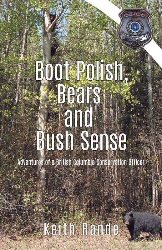Boot Polish, Bears and Bush Sense: Adventures of a British Columbia Conservation Officer
Boot Polish, Bears and Bush Sense: Adventures of a British Columbia Conservation Officer