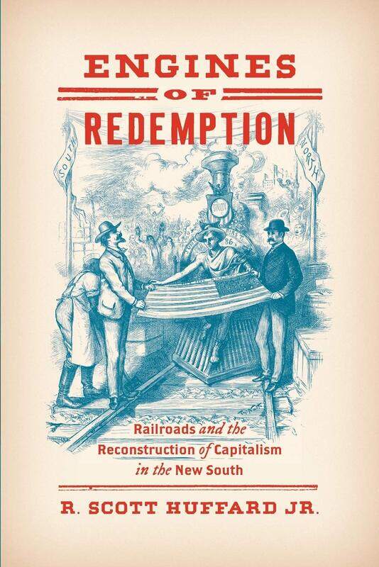 Engines of Redemption: Railroads and the Reconstruction of Capitalism in the New South
Engines of Redemption: Railroads and the Reconstruction of Capitalism in the New South