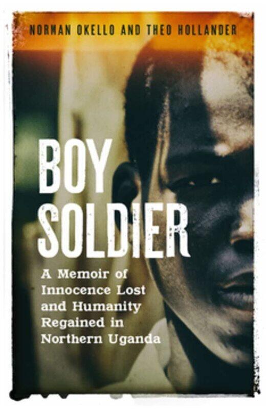 Boy Soldier: A memoir of innocence lost and humanity regained in northern Uganda
Boy Soldier: A memoir of innocence lost and humanity regained in northern Uganda