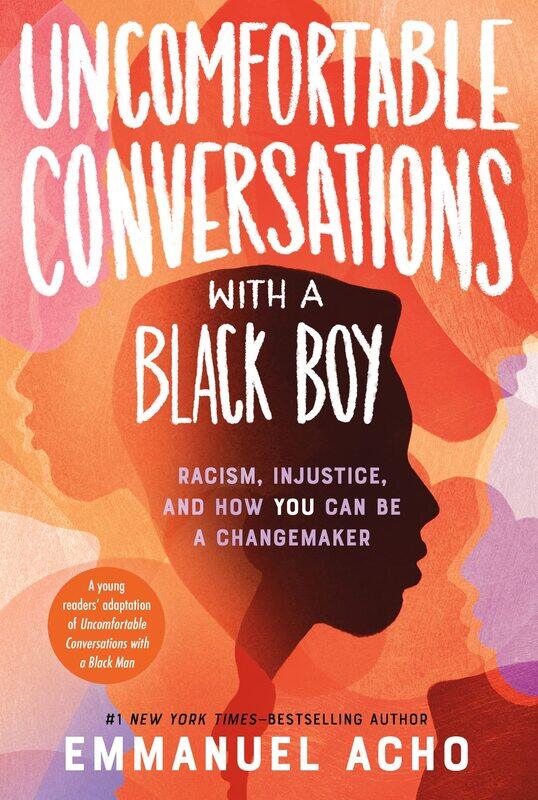 Uncomfortable Conversations with a Black Boy: Racism, Injustice, and How You Can Be a Changemaker
Uncomfortable Conversations with a Black Boy: Racism, Injustice, and How You Can Be a Changemaker