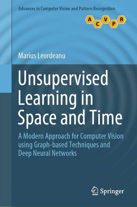 Unsupervised Learning in Space and Time: A Modern Approach for Computer Vision using Graph-based Techniques and Deep Neural Networks
Unsupervised Learning in Space and Time: A Modern Approach for Computer Vision using Graph-based Techniques and Deep Neural Networks