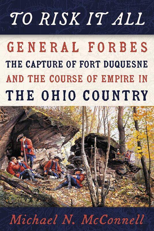 To Risk It All: General Forbes, the Capture of Fort Duquesne, and the Course of Empire in the Ohio Country
To Risk It All: General Forbes, the Capture of Fort Duquesne, and the Course of Empire in the Ohio Country