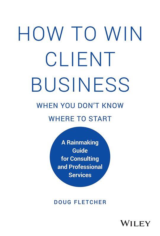 WILEY How to Win Client Business When You Don't Know Where to Start: A Rainmaking Guide for Consulting and Professional Services
WILEY How to Win Client Business When You Don't Know Where to Start: A Rainmaking Guide for Consulting and Professional Services