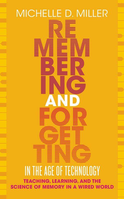 Remembering and Forgetting in the Age of Technology: Teaching, Learning, and the Science of Memory in a Wired World
Remembering and Forgetting in the Age of Technology: Teaching, Learning, and the Science of Memory in a Wired World