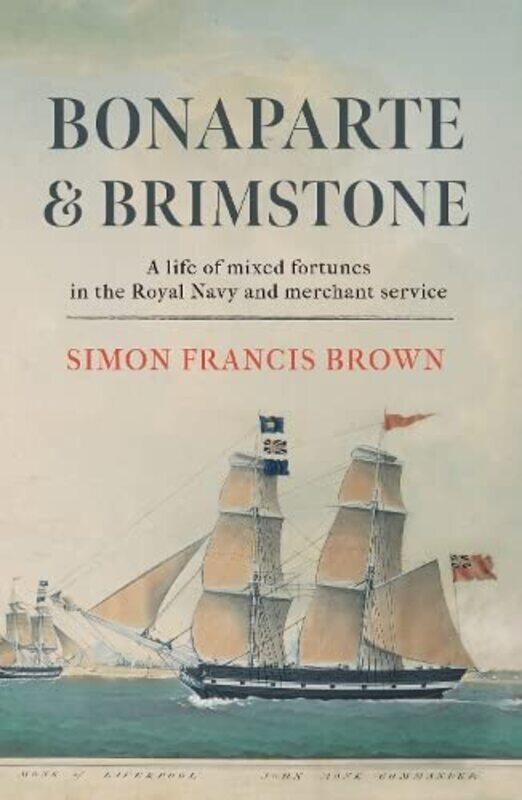 Bonaparte & Brimstone: a life of mixed fortunes in the Royal Navy and merchant service
Bonaparte & Brimstone: a life of mixed fortunes in the Royal Navy and merchant service