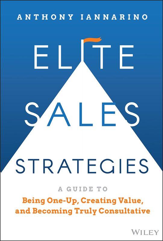 Elite Sales Strategies: A Guide to Being One-Up, Creating Value, and Becoming Truly Consultative
Elite Sales Strategies: A Guide to Being One-Up, Creating Value, and Becoming Truly Consultative