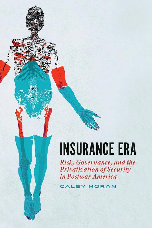 Insurance Era: Risk, Governance, and the Privatization of Security in Postwar America
Insurance Era: Risk, Governance, and the Privatization of Security in Postwar America