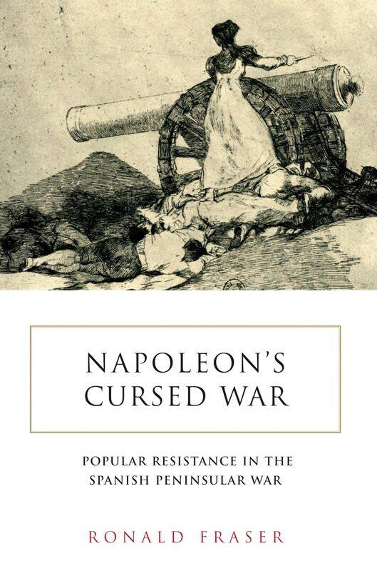 Napoleon's Cursed War: Spanish Popular Resistance in the Peninsular War, 1808-14
Napoleon's Cursed War: Spanish Popular Resistance in the Peninsular War, 1808-14