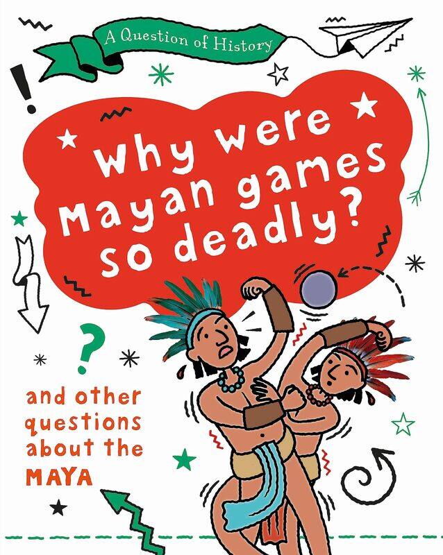 A Question of History: Why were Maya games so deadly And other questions about the Maya
A Question of History: Why were Maya games so deadly And other questions about the Maya