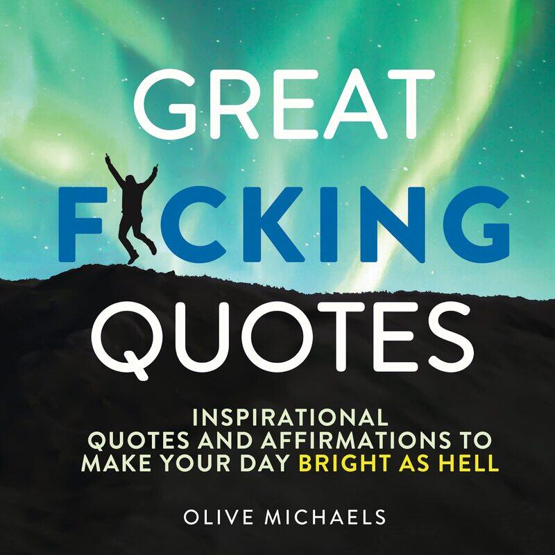 Great F*cking Quotes: Inspirational Quotes and Affirmations to Make Your Day Bright as Hell
Great F*cking Quotes: Inspirational Quotes and Affirmations to Make Your Day Bright as Hell