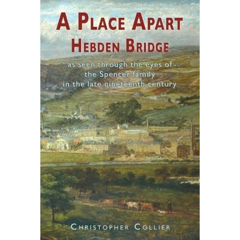 A Place Apart: Hebden Bridge as seen through the eyes of the Spencer family in the late 19th century
A Place Apart: Hebden Bridge as seen through the eyes of the Spencer family in the late 19th century
