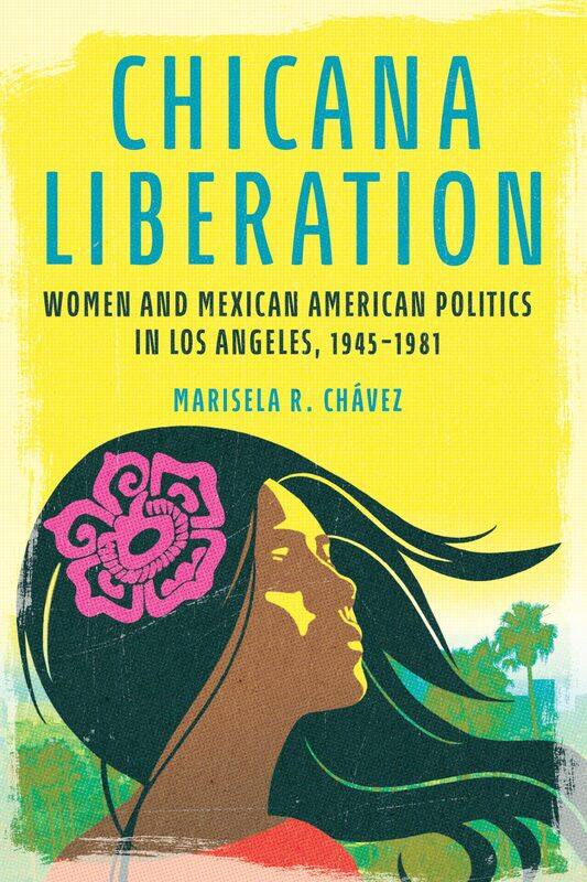Chicana Liberation: Women and Mexican American Politics in Los Angeles, 1945-1981
Chicana Liberation: Women and Mexican American Politics in Los Angeles, 1945-1981
