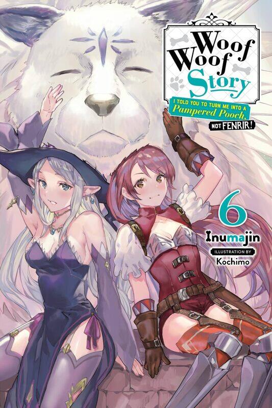 Woof Woof Story: I Told You to Turn Me Into a Pampered Pooch, Not Fenrir!, Vol. 6 (light novel)
Woof Woof Story: I Told You to Turn Me Into a Pampered Pooch, Not Fenrir!, Vol. 6 (light novel)