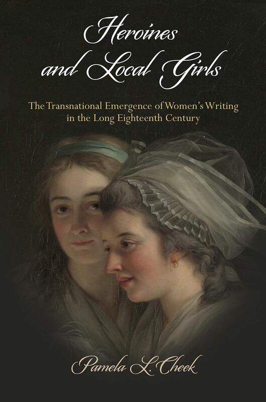 Heroines and Local Girls: The Transnational Emergence of Women's Writing in the Long Eighteenth Century
Heroines and Local Girls: The Transnational Emergence of Women's Writing in the Long Eighteenth Century