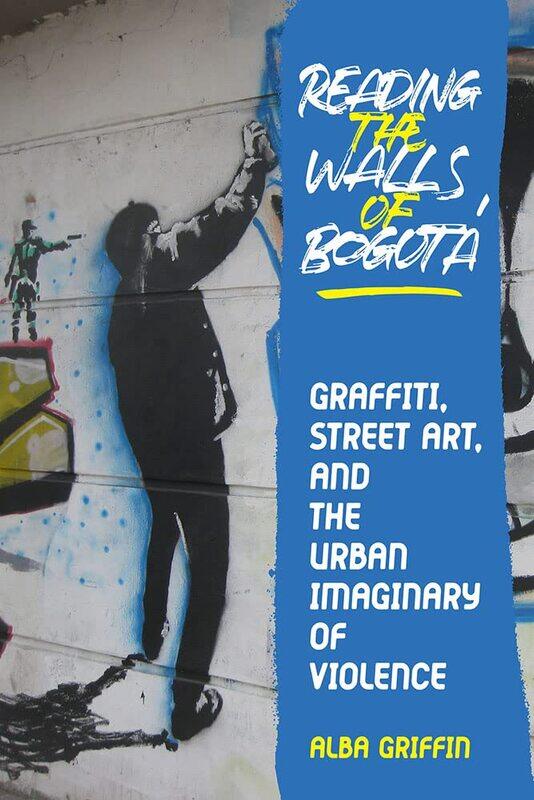 Reading the Walls of Bogota: Graffiti, Street Art, and the Urban Imaginary of Violence
Reading the Walls of Bogota: Graffiti, Street Art, and the Urban Imaginary of Violence