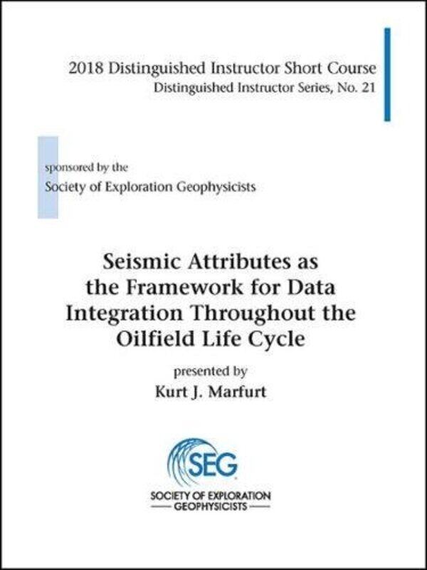 Seismic Attributes as the Framework for Data Integration Throughout the Oilfield Life Cycle
Seismic Attributes as the Framework for Data Integration Throughout the Oilfield Life Cycle