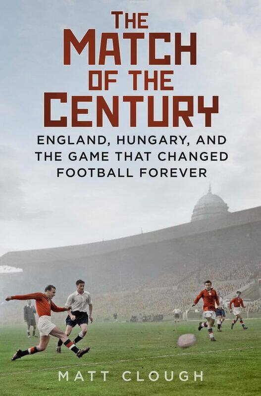 The Match of the Century: England, Hungary, and the Game that Changed Football Forever
The Match of the Century: England, Hungary, and the Game that Changed Football Forever