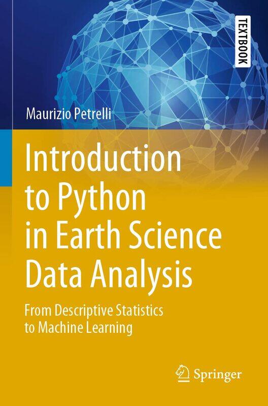 Introduction to Python in Earth Science Data Analysis: From Descriptive Statistics to Machine Learning
Introduction to Python in Earth Science Data Analysis: From Descriptive Statistics to Machine Learning