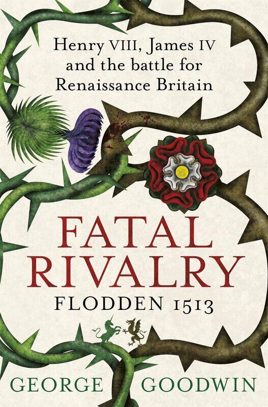 Fatal Rivalry, Flodden 1513: Henry VIII, James IV and the battle for Renaissance Britain
Fatal Rivalry, Flodden 1513: Henry VIII, James IV and the battle for Renaissance Britain