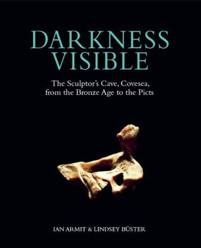 Darkness Visible: The Sculptor's Cave, Covesea, from the Bronze Age to the Picts
Darkness Visible: The Sculptor's Cave, Covesea, from the Bronze Age to the Picts