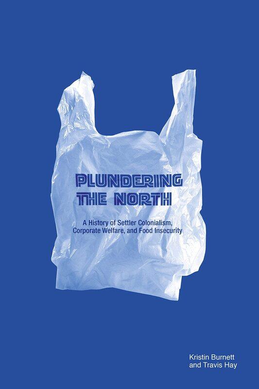 Plundering the North: A History of Settler Colonialism, Corporate Welfare, and Food Insecurity
Plundering the North: A History of Settler Colonialism, Corporate Welfare, and Food Insecurity