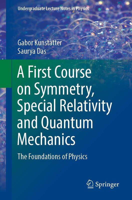 A First Course on Symmetry, Special Relativity and Quantum Mechanics: The Foundations of Physics
A First Course on Symmetry, Special Relativity and Quantum Mechanics: The Foundations of Physics