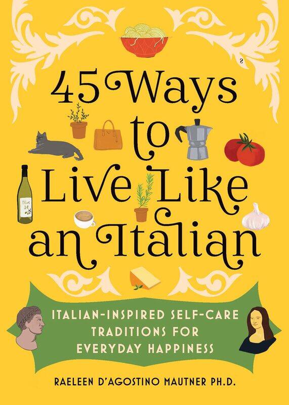 45 Ways to Live Like an Italian: Italian-Inspired Self-Care Traditions for Everyday Happiness
45 Ways to Live Like an Italian: Italian-Inspired Self-Care Traditions for Everyday Happiness