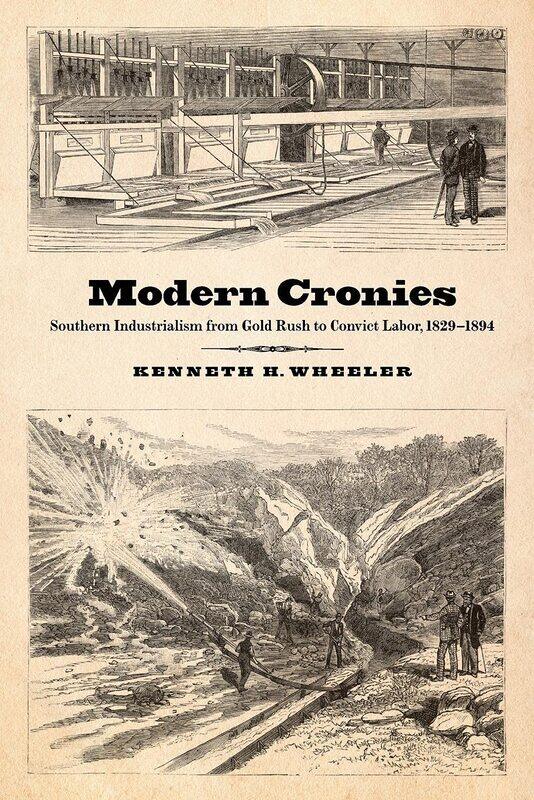 Modern Cronies: Southern Industrialism from Gold Rush to Convict Labor, 1829-1894
Modern Cronies: Southern Industrialism from Gold Rush to Convict Labor, 1829-1894
