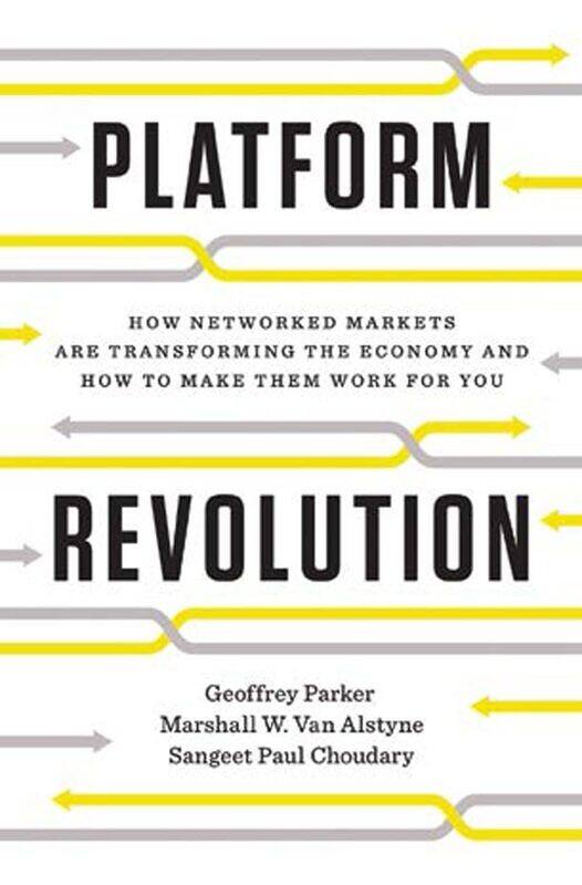 Platform Revolution: How Networked Markets Are Transforming the Economy--and How to Make Them Work for You
Platform Revolution: How Networked Markets Are Transforming the Economy--and How to Make Them Work for You
