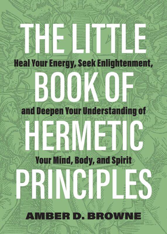 The Little Book Of Hermetic Principles: Heal Your Energy, Seek Enlightenment, and Deepen Y
The Little Book Of Hermetic Principles: Heal Your Energy, Seek Enlightenment, and Deepen Y