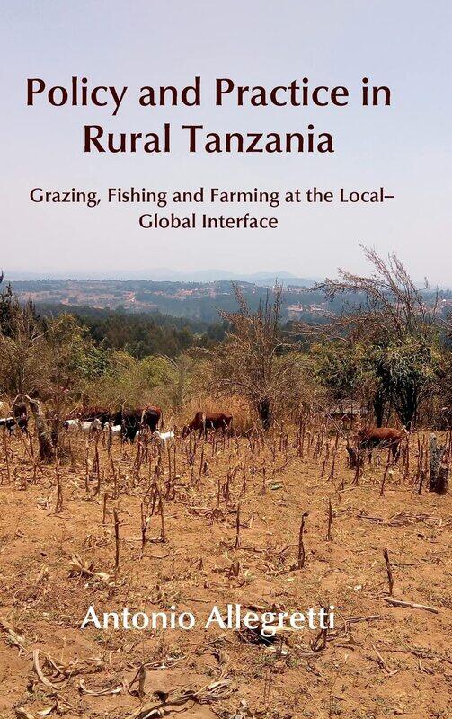 Policy and Practice in Rural Tanzania: Grazing, Fishing and Farming at the Local-Global Interface
Policy and Practice in Rural Tanzania: Grazing, Fishing and Farming at the Local-Global Interface