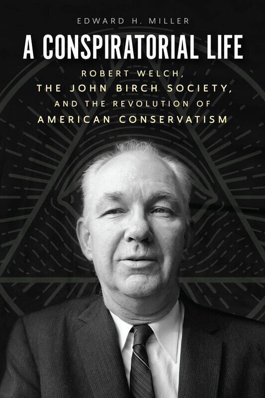 A Conspiratorial Life: Robert Welch, the John Birch Society, and the Revolution of American Conservatism
A Conspiratorial Life: Robert Welch, the John Birch Society, and the Revolution of American Conservatism