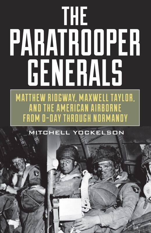 The Paratrooper Generals: Matthew Ridgway, Maxwell Taylor, and the American Airborne from D-Day through Normandy
The Paratrooper Generals: Matthew Ridgway, Maxwell Taylor, and the American Airborne from D-Day through Normandy