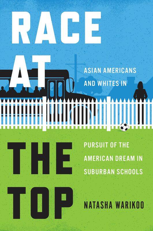 Race at the Top: Asian Americans and Whites in Pursuit of the American Dream in Suburban Schools
Race at the Top: Asian Americans and Whites in Pursuit of the American Dream in Suburban Schools