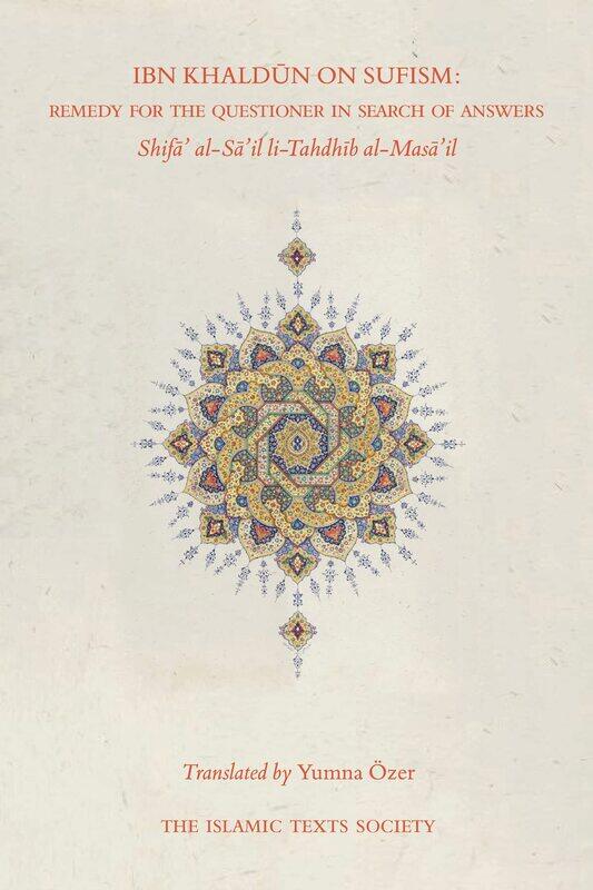 The Islamic Texts Society Ibn Khaldun on Sufism: Remedy for Questioner in Search of Answers
The Islamic Texts Society Ibn Khaldun on Sufism: Remedy for Questioner in Search of Answers