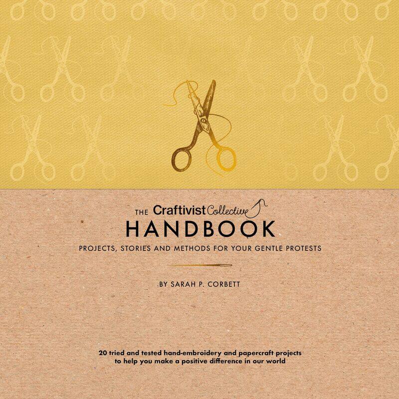 The Craftivist Collective Handbook: Projects, Stories and Methods for Your Gentle Protests
The Craftivist Collective Handbook: Projects, Stories and Methods for Your Gentle Protests