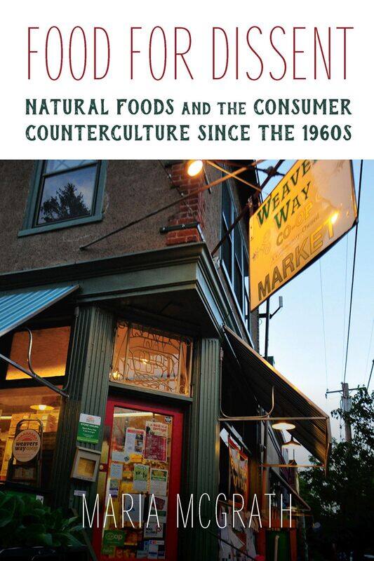 Food for Dissent: Natural Foods and the Consumer Counterculture since the 1960s
Food for Dissent: Natural Foods and the Consumer Counterculture since the 1960s