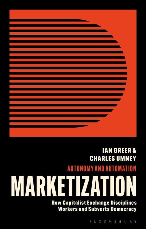 Marketization: How Capitalist Exchange Disciplines Workers and Subverts Democracy
Marketization: How Capitalist Exchange Disciplines Workers and Subverts Democracy