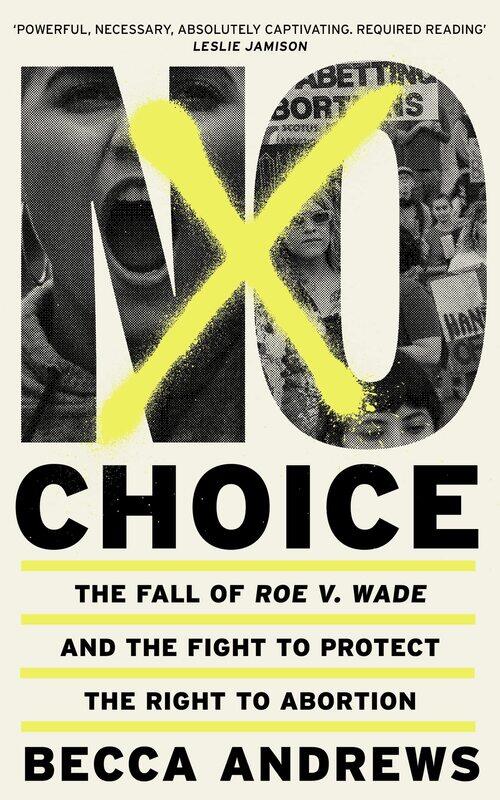No Choice: The Fall of Roe v. Wade and the Fight to Protect the Right to Abortion
No Choice: The Fall of Roe v. Wade and the Fight to Protect the Right to Abortion