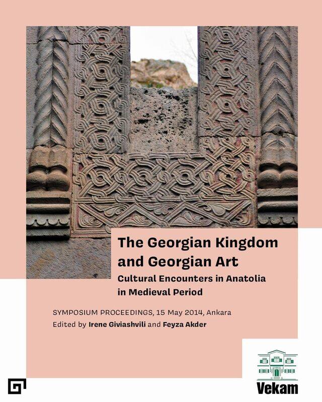 The Georgian Kingdom and Georgian Art - Cultural Encounters in Anatolia in Medieval Period, Symposium Proceedings, 15 May 2014, Ankara
The Georgian Kingdom and Georgian Art - Cultural Encounters in Anatolia in Medieval Period, Symposium Proceedings, 15 May 2014, Ankara