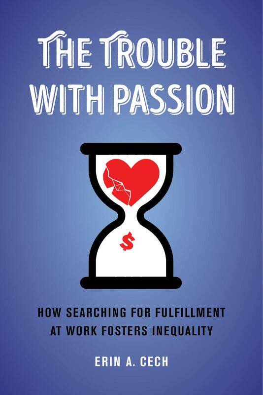 The Trouble with Passion: How Searching for Fulfillment at Work Fosters Inequality
The Trouble with Passion: How Searching for Fulfillment at Work Fosters Inequality