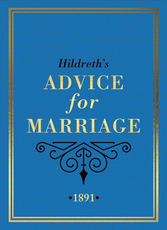 Hildreth's Advice for Marriage, 1891: Outrageous Do's and Don'ts for Men, Women and Couples from Victorian England
Hildreth's Advice for Marriage, 1891: Outrageous Do's and Don'ts for Men, Women and Couples from Victorian England