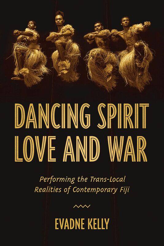 Dancing Spirit, Love, and War: Performing the Translocal Realities of Contemporary Fiji
Dancing Spirit, Love, and War: Performing the Translocal Realities of Contemporary Fiji