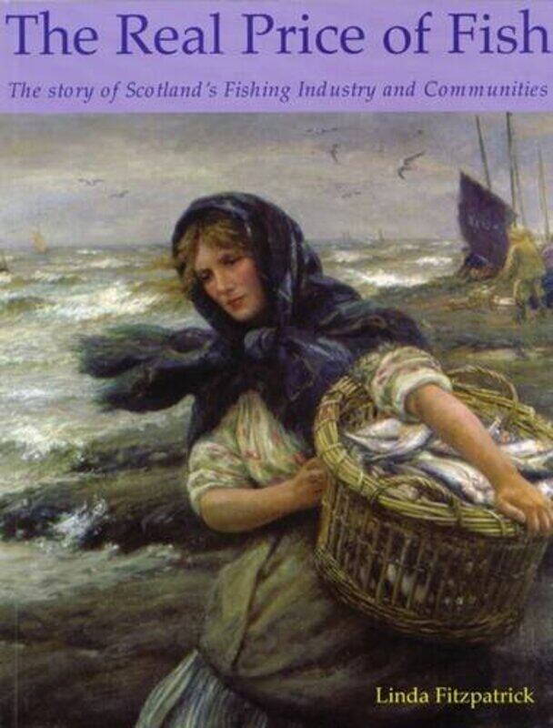 The Real Price of Fish: The Story of Scotland's Fishing Industry and Communities
The Real Price of Fish: The Story of Scotland's Fishing Industry and Communities