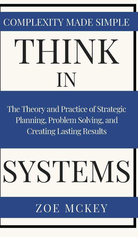 Think in Systems: The Theory and Practice of Strategic Planning, Problem Solving, and Creating Lasting Results - Complexity Made Simple
Think in Systems: The Theory and Practice of Strategic Planning, Problem Solving, and Creating Lasting Results - Complexity Made Simple