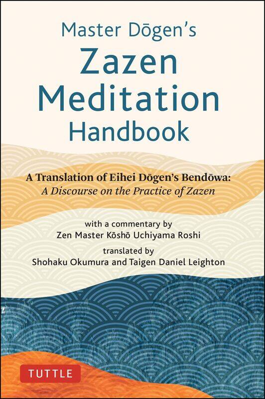 Tuttle Publishing Master Dogen's Zazen Meditation Handbook: A Translation of Eihei Dogen's Bendowa: A Discourse on the Practice of Zazen
Tuttle Publishing Master Dogen's Zazen Meditation Handbook: A Translation of Eihei Dogen's Bendowa: A Discourse on the Practice of Zazen