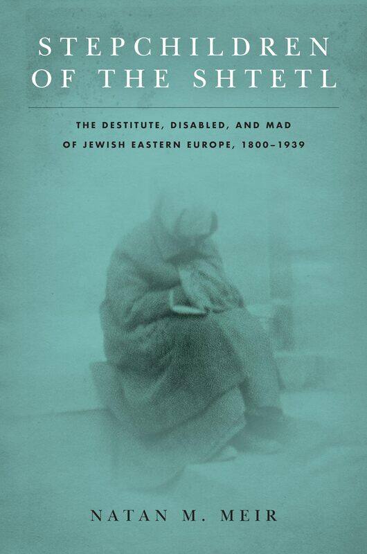 Stepchildren of the Shtetl: The Destitute, Disabled, and Mad of Jewish Eastern Europe, 1800-1939
Stepchildren of the Shtetl: The Destitute, Disabled, and Mad of Jewish Eastern Europe, 1800-1939