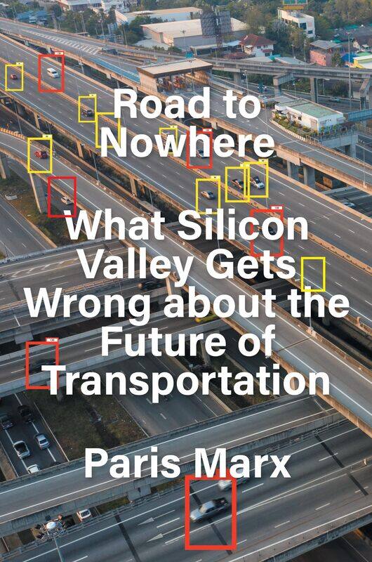 Road to Nowhere: What Silicon Valley Gets Wrong about the Future of Transportation
Road to Nowhere: What Silicon Valley Gets Wrong about the Future of Transportation