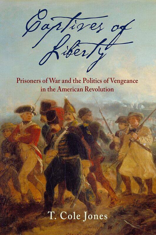 Captives of Liberty: Prisoners of War and the Politics of Vengeance in the American Revolution
Captives of Liberty: Prisoners of War and the Politics of Vengeance in the American Revolution