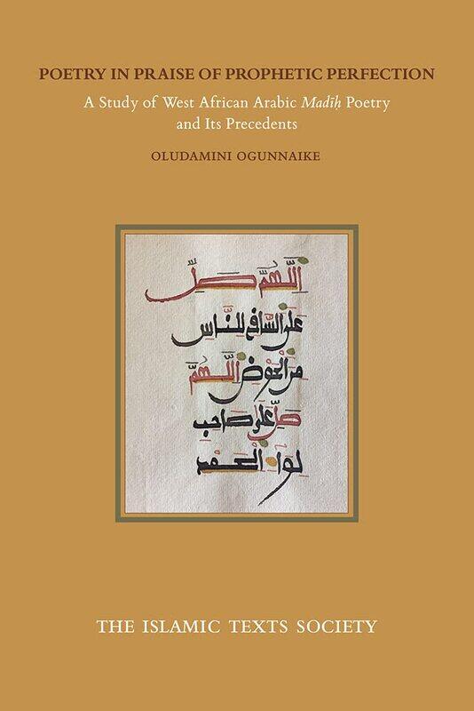 Poetry in Praise of Prophetic Perfection: A Study of West African Arabic Madih Poetry and its Precedents
Poetry in Praise of Prophetic Perfection: A Study of West African Arabic Madih Poetry and its Precedents